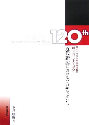 近代新潟におけるプロテスタント 日本キリスト教団新潟教会創立百二十年記念