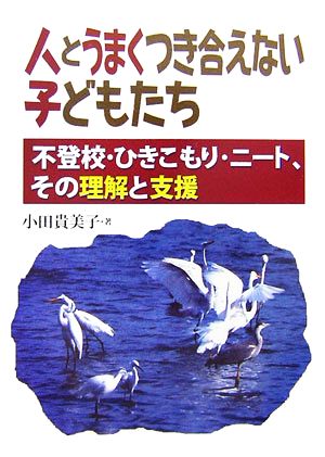 人とうまくつき合えない子どもたち 不登校・ひきこもり・ニート、その理解と支援