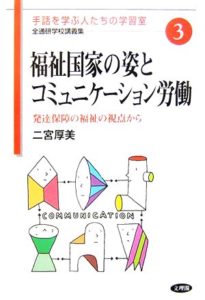 福祉国家の姿とコミュニケーション労働 発達保障の福祉の視点から 手話を学ぶ人たちの学習室 全通研学校講義集3全通研学校講義集3