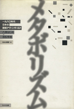 メタボリズム 1960年代 日本の建築アヴァンギャルド INAX叢書14