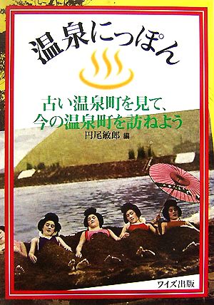 温泉にっぽん 古い温泉町を見て、今の温泉町を訪ねよう