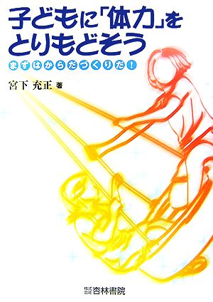 子どもに「体力」をとりもどそう まずはからだづくりだ！