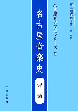 名古屋音楽文化シリーズ(3) 評論-名古屋音楽史 藤井知昭著作集第13巻