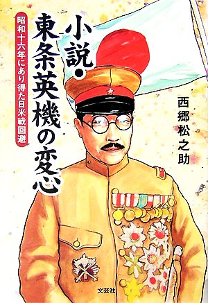 小説・東条英機の変心 昭和十六年にあり得た日米戦回避