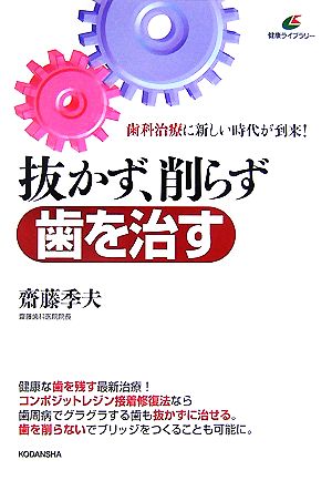 抜かず、削らず歯を治す 歯科治療に新しい時代が到来！ 健康ライブラリー