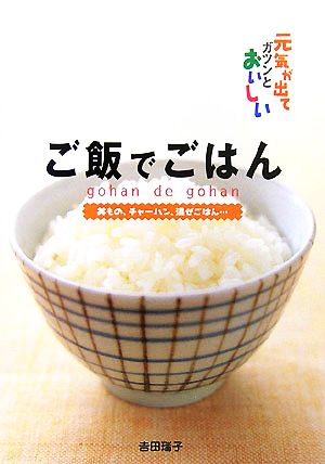 ご飯でごはん 元気が出てガツンとおいしい 丼もの、チャーハン、混ぜごはん…