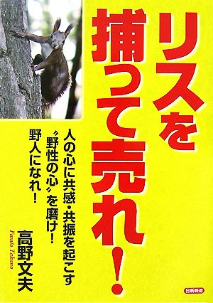 リスを捕って売れ！ 人の心に共感・共振を起こす“野性の心