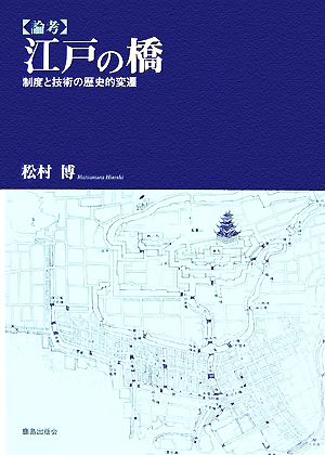 論考 江戸の橋 制度と技術の歴史的変遷