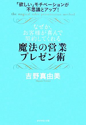 なぜか、お客様が喜んで契約してくれる魔法の営業プレゼン術 「欲しい」モチベーションが不思議とアップ！