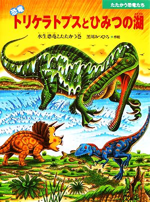 恐竜トリケラトプスとひみつの湖 水生恐竜とたたかう巻 たたかう恐竜たち