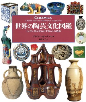 世界の陶芸文化図鑑 土と手と炎が生みだす