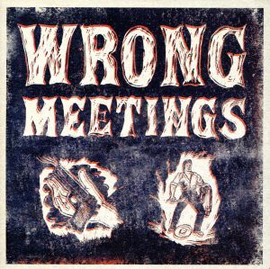 WRONG MEETINGS(ロング・ミーティングス)