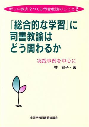 「総合的な学習」に司書教諭はどう関わるか 実践事例を中心に 新しい教育をつくる司書教諭のしごと2