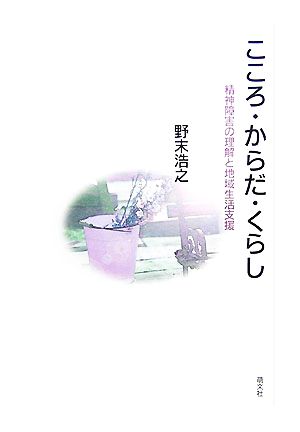 こころ・からだ・くらし 精神障害の理解と地域生活支援