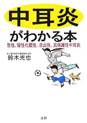 中耳炎がわかる本 急性、慢性化膿性、滲出性、真珠腫性中耳炎