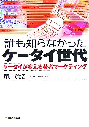 誰も知らなかったケータイ世代 ケータイが変える若者マーケティング