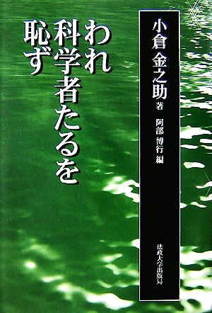 われ科学者たるを恥ず