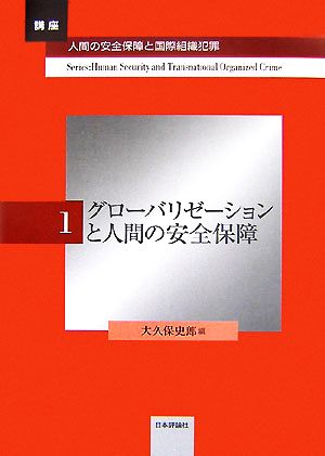 グローバリゼーションと人間の安全保障 講座・人間の安全保障と国際組織犯罪第1巻