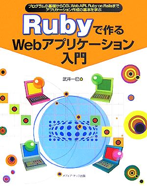 Rubyで作るWebアプリケーション入門 プログラムの基礎からCGI、Web API、Ruby on Railsまでアプリケーション作成の基本を学ぶ