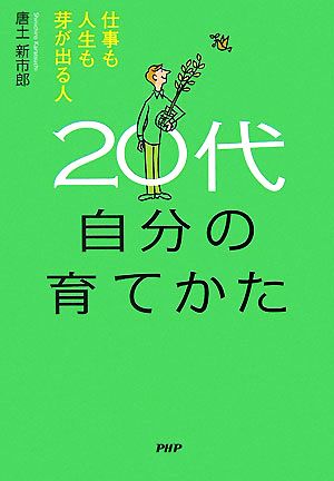 20代 自分の育てかた 仕事も人生も芽が 仕事も人生も芽が出る人