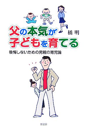 父の本気が子どもを育てる 後悔しないための男親の育児論