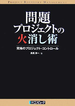 問題プロジェクトの火消し術 究極のプロジェクト・コントロール