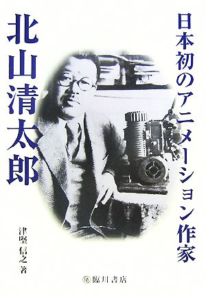 日本初のアニメーション作家 北山清太郎 ビジュアル文化シリーズ