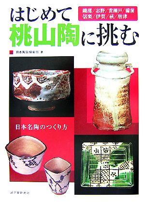 はじめて桃山陶に挑む 織部/志野/黄瀬戸/備前/信楽/伊賀/萩/唐津 日本名陶のつくり方