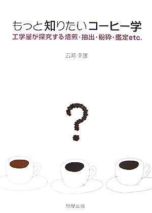 もっと知りたいコーヒー学 工学屋が研究する焙煎・抽出・粉砕・鑑定etc.