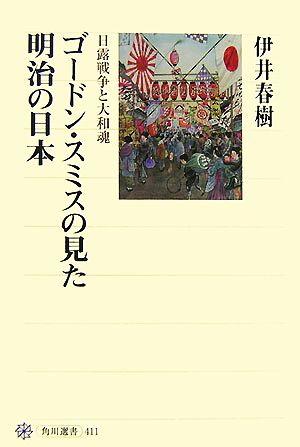 ゴードン・スミスの見た明治の日本日露戦争と大和魂角川選書411