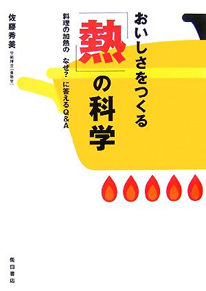 おいしさをつくる「熱」の科学 料理の加熱の「なぜ？」に答えるQ&A