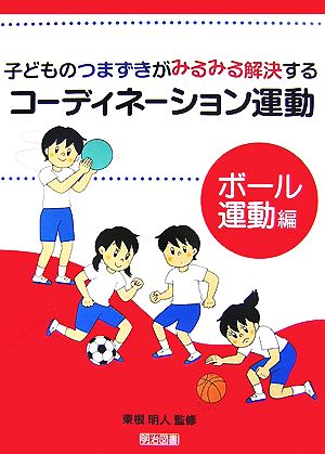 子どものつまずきがみるみる解決するコーディネーション運動 ボール運動編