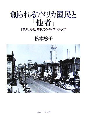 創られるアメリカ国民と「他者」 「アメリカ化」時代のシティズンシップ