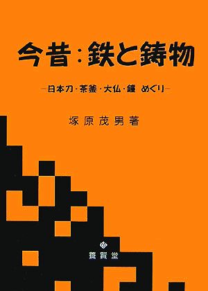 今昔・鉄と鋳物 日本刀・茶釜・大仏・鐘めぐり