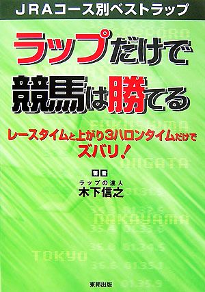 ラップだけで競馬は勝てる スタイムと上がり3ハロンタイムだけでズバリ！JRAコース別ベストラップ