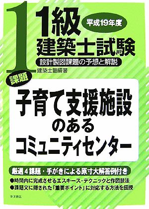 1級建築士試験 設計製図課題の予想と解説(平成19年度) 課題 子育て支援施設のあるコミュニティセンター