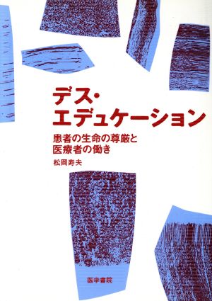 デス・エデュケーション-患者の生命の尊厳 患者の生命の尊厳と医療者の働き