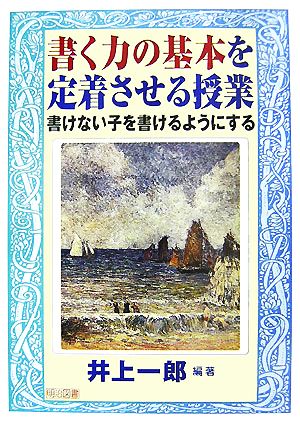 書く力の基本を定着させる授業 書けない子を書けるようにする