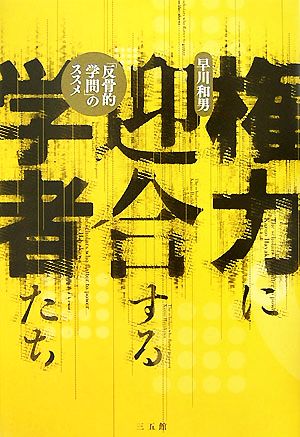 権力に迎合する学者たち 「反骨的学問」のススメ