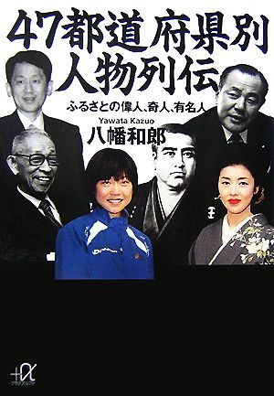 47都道府県別人物列伝 ふるさとの偉人、奇人、有名人 講談社+α文庫