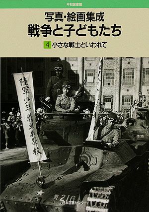 写真・絵画集成 戦争と子どもたち(4) 小さな戦士といわれて 平和図書館