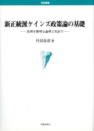 新正統派ケインズ政策論の基礎 真理を簡明な論理と実証で 学術叢書