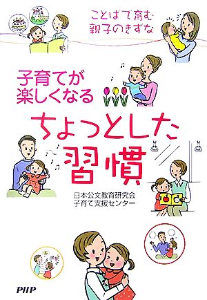 子育てが楽しくなるちょっとした習慣 ことばで育む親子のきずな