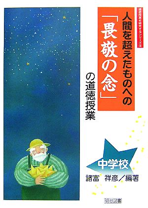 人間を超えたものへの「畏敬の念」の道徳授業 中学校道徳授業を研究するシリーズ6