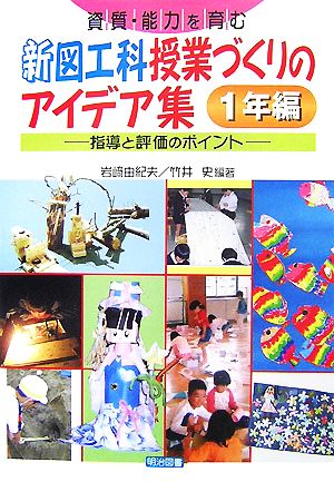 資質・能力を育む新図工科授業づくりのアイデア集 1年編 指導と評価のポイント