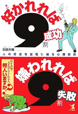 好かれれば9割成功 嫌われれば9割失敗 人の好意を自在に操る心理技術