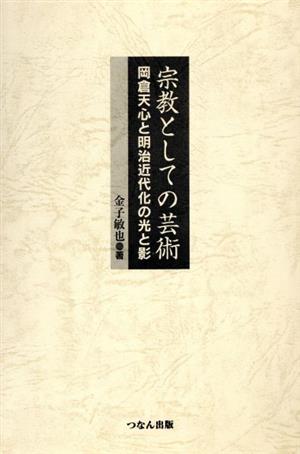 宗教としての芸術 岡倉天心と明治近代化の光と影