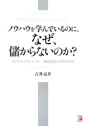 ノウハウを学んでいるのに、なぜ、儲からないのか？ ビジネス・プリンシパル 利益創造の原理を知る アスカビジネス