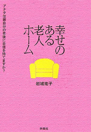 幸せのある老人ホーム アナタは御自分の老後に自信を持てますか？