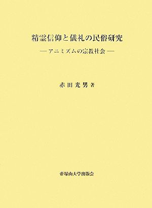 精霊信仰と儀礼の民俗研究 アニミズムの宗教社会